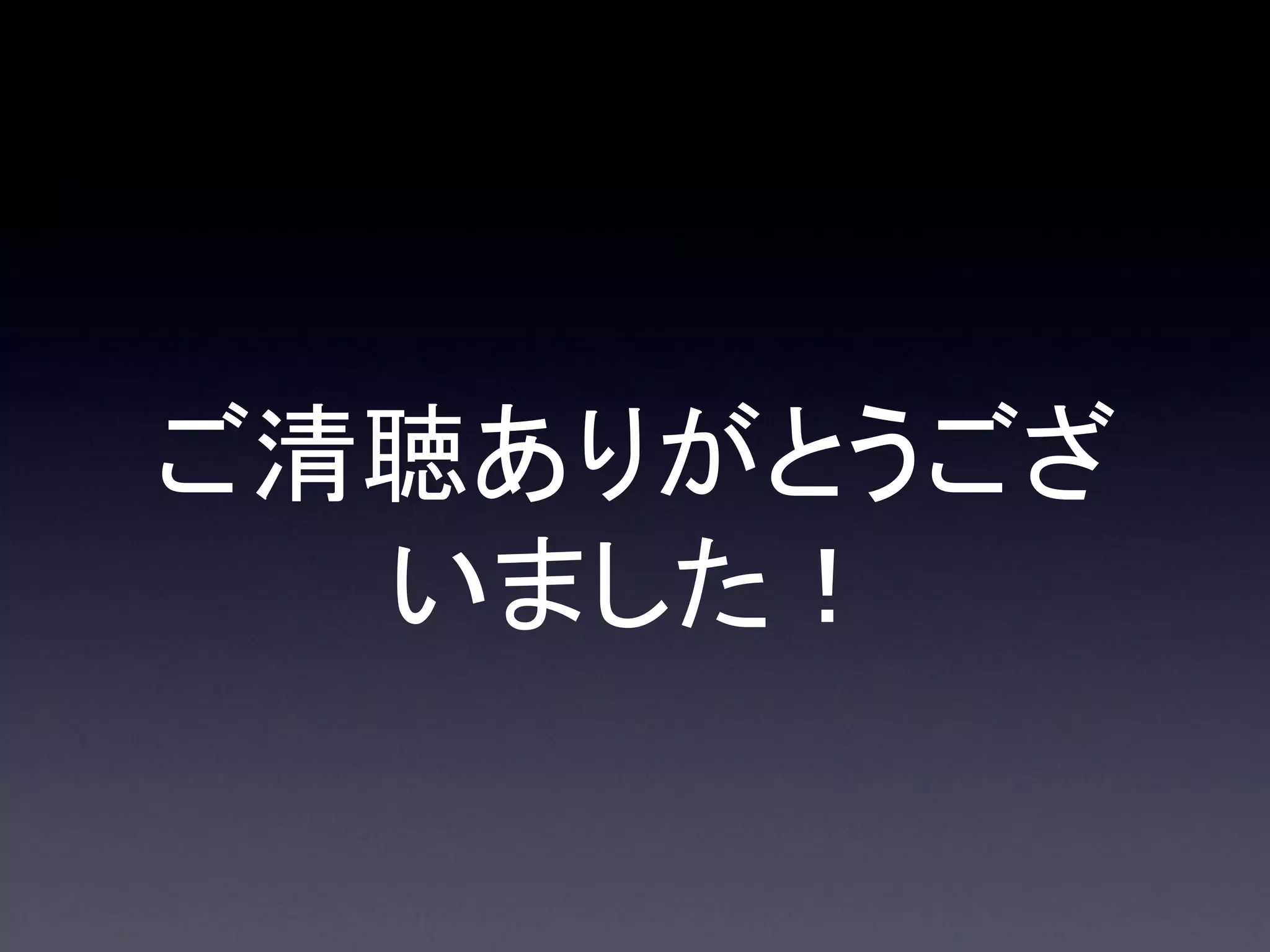 ご清聴ありがとうござ
  いました！
 