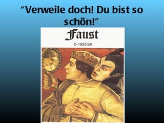 “ Verweile doch! Du bist so
          schön!”
 