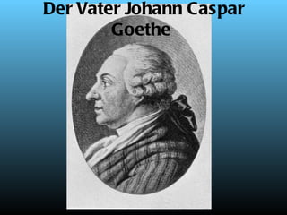 Der Vater Johann Caspar
        Goethe
 