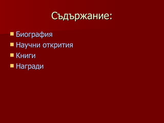 Съдържание:
 Биография
 Научни   открития
 Книги
 Награди
 