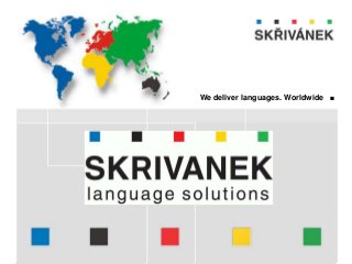 www.skrivanek.com
Company presentation 
language solutions .
Ing. Pavel Skřivánek
Company founder
We deliver languages. Worldwide .
 