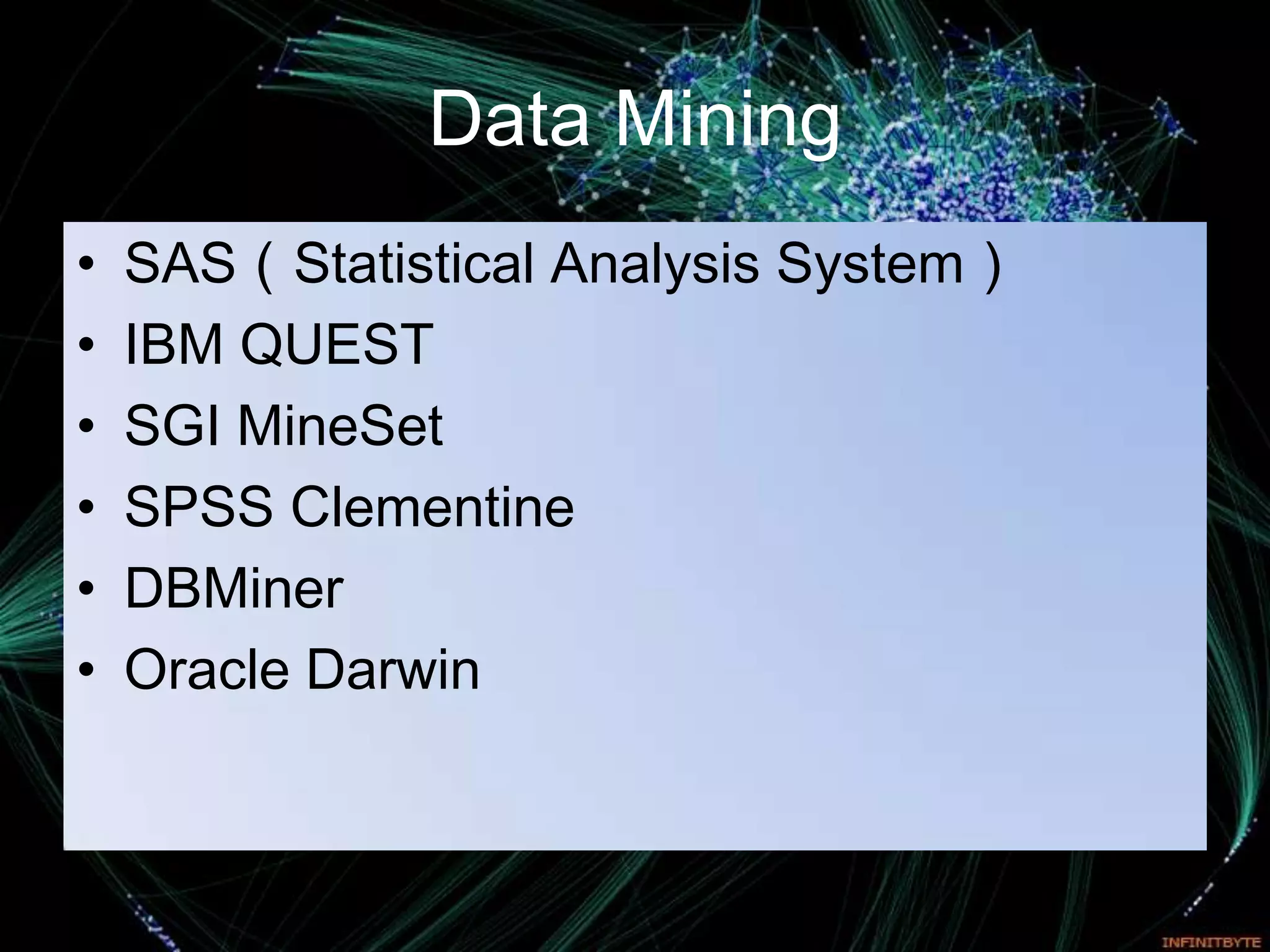 Data Mining
•   SAS（Statistical Analysis System）
•   IBM QUEST
•   SGI MineSet
•   SPSS Clementine
•   DBMiner
•   Oracle Darwin
 