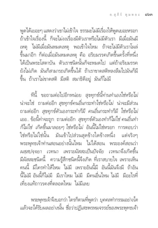 Õ.  ÿ ¿’ √å ∑ÿ ¡ ∑ Õ ß   ÒˆÛ

æŸ¥‰¥â‡¬Õ–Ê · ¥ß«à“‡¢“‰¡à‡¢â“„® ∏√√¡–‰¡à¡‡’ √◊Õß„Àâæ¥‡¬Õ–À√Õ°
                                                  Ë      Ÿ
∂â“‡¢â“„®‡√◊ËÕßπ’È °Á®–‰¡àßß‡√◊ËÕß¡’μ—«‡√“À√◊Õ‰¡à¡’μ—«‡√“ ¡’‡¡◊ËÕ¡—π¡’
‡Àμÿ ‰¡à¡’‡¡◊ËÕ¡—πÀ¡¥‡Àμÿ æÕ‡¢â“„®‰À¡ ∂â“®–‰¡à¡’μ—«‡√“‚º≈à
¢÷Èπ¡“Õ’° °ÁμàÕ‡¡◊ËÕ¡—πÀ¡¥‡Àμÿ §◊Õ Õ√‘¬¡√√§‡°‘¥¢÷Èπ§√—Èß∑’ËÀπ÷Ëß
‰¥â‡ªìπæ√–‚ ¥“∫—π μ—«‡√“™π‘¥π—Èπ°Á®–À¡¥‰ª ·μà∂â“Õ√‘¬¡√√§
¬—ß‰¡à‡°‘¥ ¡—π°Á “¡“√∂‡°‘¥¢÷Èπ‰¥â ∂â“‡√“¢“¥ μ‘À≈ß≈◊¡‰ª¡—π°Á¡’
¢÷Èπ ∂â“‡√“‰¡à¢“¥ μ‘ ¡’ μ‘  ¡“∏‘¥’Õ¬Ÿà ¡—π°Á‰¡à¡’

        ∑’π’È ¢Õ∂“¡μàÕ‰ªÕ’°ÀπàÕ¬  ÿ¢∑ÿ°¢åπ’È∑à“π∑”‡Õß„™àÀ√◊Õ‰¡à
πà“®–„™à ∂“¡μàÕÕ’°  ÿ¢∑ÿ°¢å§πÕ◊Ëπ°√–∑”„™àÀ√◊Õ‰¡à πà“®–¡’ à«π
∂“¡μàÕÕ’°  ÿ¢∑ÿ°¢åμ—«‡Õß°√–∑”°Á¡’ §πÕ◊Ëπ°√–∑”°Á¡’ „™àÀ√◊Õ‰¡à
‡ÕÕ.. ¢âÕπ’È∑à“®–∂Ÿ° ∂“¡μàÕÕ’°  ÿ¢∑ÿ°¢åμ—«‡Õß∑”°Á‰¡à„™à §πÕ◊Ëπ∑”
°Á‰¡à„™à ‡°‘¥¢÷Èπ¡“≈Õ¬Ê „™àÀ√◊Õ‰¡à Õ—ππ’È‰¡à„™àÀ√Õ° °“√μÕ∫«à“
„™àÀ√◊Õ‰¡à„™àπ—Èπ ¡—π‡¢â“‰ª à«π ÿ¥¢â“ß„¥¢â“ßÀπ÷Ëß ·μà®√‘ßÊ
æ√–æÿ∑∏‡®â“∑à“π ÕπÕ¬à“ßπ—Èπ‰À¡ ‰¡à‰¥â Õπ æ√–Õß§å Õπ«à“
º ⁄ ª®⁄®¬“ ‡«∑π“ ‡æ√“–º—  –‡ªìπªí®®—¬ ‡«∑π“®÷ß‡°‘¥¢÷Èπ
¡’º—  –™π‘¥π’È §«“¡√Ÿâ ÷°™π‘¥π’È®÷ß‡°‘¥ ∑’Ë‡√“ ∫“¬„® ‡æ√“–‡ÀÁπ
§ππ’È ¡’„§√∑”„Àâ‰À¡ ‰¡à¡’ ‡æ√“–Õ—ππ’È¡’ Õ—ππ’È¡—π®÷ß¡’ ∂â“Õ—π
π’È‰¡à¡’ Õ—ππ’È°Á‰¡à¡’ ¡’‡√“‰À¡ ‰¡à¡’ ¡’§πÕ◊Ëπ‰À¡ ‰¡à¡’ ¡’Õ–‰√∑’Ë
‡∑’Ë¬ß·∑â∂“«√§ß∑’Ëμ≈Õ¥‰À¡ ‰¡à¡’‡≈¬

     æ√–æÿ∑∏‡®â“®÷ß∫Õ°«à“ „§√°Áμ“¡∑’æ¥«à“ ∫ÿ§§≈∑”°√√¡Õ¬à“ß„¥
                                    Ë Ÿ
·≈â«®–‰¥â√∫º≈Õ¬à“ßπ—π ™◊Õ«à“ªØ‘‡ ∏æ√À¡®√√¬å¢Õßæ√–æÿ∑∏‡®â“
          —          È Ë
 