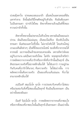 Õ.  ÿ ¿’ √å ∑ÿ ¡ ∑ Õ ß   Ò¯˜

πà“ –¥ÿâßμ°„® πà“¢πæÕß ¬Õß‡°≈â“ ‡¡◊ËÕ π„®‡©æ“–μÕπ∑’Ë¡—π
·μ°∑”≈“¬  ‘Ëßπ—Èπ¡—π°Á¡’‚∑…μ‘¥Õ¬Ÿà°—∫μ—«¡—π §◊Õ¡—πμâÕß·μ°
‰ª‡ªìπ∏√√¡¥“ πà“°≈—«„™à‰À¡  —ß¢“√∑—ÈßÀ≈“¬≈â«π‡ªìπ∑’Ëμ—Èß¢Õß
§«“¡πà“°≈—«∑—Èßπ—Èπ

        —ß¢“√∑—ßÀ≈“¬π—πª√–°Õ∫‰ª¥â«¬‚∑… ‡æ√“–¡—π‡ªìπ¢Õß·ª√
               È      È
ª√«π ¡—π‡ªìπ¢Õß‰¡à·πàπÕπ ‡ªìπ¢Õß‰¡à‡∑’Ë¬ß μâÕß¥—∫‰ª‡ªìπ
∏√√¡¥“ ¡’·μà¢Õß·μ°‰ª∑—Èßπ—Èπ ‰¡àÕ“®∫—ß§—∫‰¥â ‚¥¬ à«π„À≠à
‡√“¡Õß‡ÀÁπ ‘Ëßμà“ßÊ ‡ªìπ∑’Ëμ—Èß¢Õßª√–‚¬™πå ¢Õß ‘Ëß∑’Ë‡√“§«√®–‰¥â
§«√®–¡’ Õ¬“°®–‡ªìπ‡®â“¢Õß§√Õ∫§√Õß¡—π ‡æ√“–§‘¥«à“¡—π®–
Õ¬Ÿà°—∫‡√“π“π ·μà‡ªìπ§«“¡®√‘ß‰À¡ ‰¡à®√‘ß æ√–æÿ∑∏‡®â“μ√— «à“
°“√æ≈—¥æ√“°®“°§π∑’Ë‡√“√—°À√◊Õ®“° ‘Ëß∑’Ë‡√“√—°π—Èπ‡ªìπ∑ÿ°¢å ‡ªìπ
 —®∏√√¡§«“¡®√‘ß∑’Ë‰¡àÕ“®À≈’°‡≈’Ë¬ß‰¥â ‰¡à„™à∫Õ°«à“ °“√Õ¬Ÿà√à«¡
°—π°—∫§π∑’Ë‡√“√—°‰¥âπ“πÊ §◊Õ§«“¡®√‘ß ‰¡à„™àÕ¬à“ßπ—Èπ °“√
æ≈—¥æ√“°π—Èπ§◊Õ§«“¡®√‘ß ‡ªìπ¢Õß‡∑’Ë¬ß·∑â·πàπÕπ ∑’Ë‡√“‰¡à
 “¡“√∂À≈’°‡≈’Ë¬ß‰¥â

     Õª⁄ªî‡¬À‘  ¡⁄ª‚¬‚§ ∑ÿ°⁄‚¢ °“√ª√– ∫°—∫§π∑’Ë‡√“‰¡à™Õ∫
À√◊Õª√– ∫°—∫ ‘Ëß∑’Ë‰¡à™Õ∫π—Èπ‡ªìπ∑ÿ°¢å §◊Õ‡ªìπ‡√◊ËÕß∏√√¡¥“ ‡ªìπ
Õ¬à“ßπ—Èπ¢Õß¡—π‡Õß

     ªî‡¬À‘ «‘ª⁄ª‚¬‚§ ∑ÿ°⁄‚¢ °“√æ≈—¥æ√“°®“°§π∑’Ë‡√“™Õ∫„®
À√◊Õ®“° ‘Ëß¢Õß∑’Ë‡√“™Õ∫„®π—Èπ‡ªìπ∑ÿ°¢å ‡ªìπ∏√√¡¥“ ‡ªìπÕ¬à“ßπ—Èπ
 