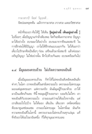 Õ.  ÿ ¿’ √å ∑ÿ ¡ ∑ Õ ß   Ù˘

      °“¡“ «“ªî ®‘μ⁄μÌ «‘¡ÿ®⁄®μ‘...
      ®‘μ¬àÕ¡À≈ÿ¥æâπ ·¡â®“°°“¡“ «– ¿«“ «– ·≈–Õ«‘™™“ «–

       Àπâ“∑’Ë¢Õß‡√“ §◊Õ„Àâ√Ÿâ „Àâ‡ÀÁπ √ŸâÕ¬ŸàÕ¬à“ßπ’È ‡ÀÁπÕ¬ŸàÕ¬à“ßπ’È √Ÿâ
‰ª‡√◊Õ¬Ê ‡¡◊Õªí≠≠“·°à°≈â“‡æ’¬ßæÕ ®‘μ°Á®–æâπ®“°Õ“ «– ªí≠≠“
     Ë        Ë
¡“‰¥âÕ¬à“ß‰√ Õ∫√¡¡“‰¥âÕ¬à“ß‰√ Õ∫√¡¡“®“°»’≈·≈– ¡“∏‘ „π
°“√Ωñ°Ωπ„Àâ¡’ªí≠≠“ ‡√“‰¡à‰¥âΩñ°Ωπ·∫∫·¬°°—π ‰¡à‰¥â·¬°«à“
‡¥’Î¬«‰ª√—°…“»’≈‡ªìπ¢âÕÊ °àÕπ ‡ √Á®·≈â«¡“π—Ëß ¡“∏‘ ·≈â«§àÕ¬¡“
‡®√‘≠ªí≠≠“ ‰¡à„™àÕ¬à“ßπ—Èπ Ωñ°‰ª¥â«¬°—π‡≈¬ Õ∫√¡æ√âÕ¡°—π‰ª


Ò.Ù ¡’¡ÿ¡¡Õß§√∫∂â«π ‰¡à‡°‘¥§«“¡À≈ß¬‘π¥’
        ‡¡◊ËÕ¡’¡ÿ¡¡Õß§√∫∂â«π °Á∑”„Àâ‰¡àÀ≈ß¬‘π¥’‡æ≈‘¥‡æ≈‘π ‘Ëß
μà“ßÊ „π‚≈° ‡√“À≈ß¬‘π¥’„π “¡’‡æ√“–Õ–‰√ ‡æ√“–¡Õß‰¡à§√∫¡ÿ¡
¡Õß·μà¡ÿ¡æ√–‡Õ° ·μà§«“¡®√‘ß ¡—π¡’¡ÿ¡ºŸâ√â“¬¡“¥â«¬ ‡√“‰¥â
¡“‡ªìπ·æÁ§‡°Á®‡≈¬ ∑’π’È æÕ¡ÿ¡ºŸâ√â“¬ÕÕ°¡“ ¬Õ¡√—∫‰¡à‰À« ‡√“
À≈ß¬‘π¥’°—∫√∂‡æ√“–Õ–‰√ ‡√“¡Õß·μà«à“®–‰¥âÕ–‰√®“°¡—π ·μà
‡√“‡ ’¬Õ–‰√‰ª∫â“ß ‰¡à‰¥â¡Õß ‡ ’¬‡ß‘π ‡ ’¬‡«≈“ ‡ÀπÁ¥‡Àπ◊ËÕ¬
μâÕß¡“¥Ÿ·≈´àÕ¡·´¡ ‡√“¡Õß‰¡à§√∫¡ÿ¡ „π‚≈°π’Ëπ– ¡—π‡°‘¥
§«“¡À≈ß¬‘π¥’„π‚≈°π’È ‡æ√“–‡√“¡Õß‰¡à§√∫∂â«π∑ÿ°·ßà¡ÿ¡ ·∑â
∑’Ë®√‘ß‡√“‰¥âÕ–‰√¡“Õ—πÀπ÷Ëß °Á‰¥â∑ÿ°¡ÿ¡¡“§√∫‡≈¬
 