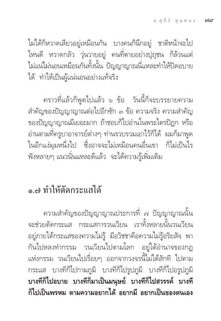 Õ.  ÿ ¿’ √å ∑ÿ ¡ ∑ Õ ß   ˜˘

‰¡à‰¥â°ÁÀ«“¥‡ ’¬«Õ¬Ÿà‡À¡◊Õπ°—π ∫“ß§π°Áπ÷°Õ¬Ÿà ™“μ‘Àπâ“®–‰ª
‰Àπ¥’ À«“¥°≈—« «ÿàπ«“¬Õ¬Ÿà §π∑’Ëμ“¬Õ¬à“ßªÿ∂™π °Á≈â«π·μà
                                              ÿ
‰¡à·πà‰¡àπÕπ‡À¡◊Õπ°—π∑—Èßπ—Èπ ªí≠≠“≠“≥π’Ë·À≈–∑”„Àâªî¥Õ∫“¬
‰¥â ∑”„Àâ‡ªìπºŸâ·πàπÕπÕ¬à“ß·∑â®√‘ß

     §√“«∑’Ë·≈â«°ÁæŸ¥‰ª·≈â« ˆ ¢âÕ «—ππ’È°Á®–∫√√¬“¬§«“¡
 ”§—≠¢Õßªí≠≠“≠“≥μàÕ‰ªÕ’°´—° Û ¢âÕ §«“¡®√‘ß §«“¡ ”§—≠
¢Õßªí≠≠“≠“≥¡’‡¬Õ–¡“° ∂â“™Õ∫°Á‰ªÕà“π„πæ√–‰μ√ªîÆ° À√◊Õ
Õà“πμ“¡∑’Ë§√Ÿ∫“Õ“®“√¬åμà“ßÊ ∑à“π√«∫√«¡‡Õ“‰«â°Á‰¥â º¡°Á¡“æŸ¥
„πÕ’°·ßà¡ÿ¡Àπ÷Ëß‰ª ´÷ËßÕ“®®–‰¡à‡À¡◊Õπ§πÕ◊Ëπ‡¢“ °Á‰¡à‡ªìπ‰√
øíßÀ≈“¬Ê ·π«π—Ëπ·À≈–¥’·≈â« ®–‰¥â§«“¡√Ÿâ‡æ‘Ë¡‡μ‘¡


Ò.˜ ∑”„Àâμ¥°√–· ‰¥â
          —
      §«“¡ ”§—≠¢Õßªí≠≠“≠“≥ª√–°“√∑’Ë ˜ ªí≠≠“≠“≥π—È π
®–™à«¬μ—¥°√–·  °√–· °“√«π‡«’¬π ‡√“∑—ÈßÀ≈“¬π—Èπ«π‡«’¬π
Õ¬Ÿà¿“¬„μâ°√–· ¢Õß§«“¡‰¡à√Ÿâ ¡’Õ«‘™™“§◊Õ§«“¡‰¡à√ŸâÕ√‘¬ —® æ“
°—π‰ªÀ≈ß∑”°√√¡ «π‡«’¬π‰ªμ“¡‚≈° Õ¬Ÿà„μâÕ”π“®¢Õß°Æ
·Ààß°√√¡ «π‡«’¬π‰ª‡√◊ËÕ¬Ê ÕÕ°®“°«ß®√π’È‰¡à‰¥â —°∑’ ‰ªμ“¡
°√–·  ∫“ß∑’°Á‰ª°“¡¿Ÿ¡‘ ∫“ß∑’°Á‰ª√Ÿª¿Ÿ¡‘ ∫“ß∑’°Á‰ªÕ√Ÿª¿Ÿ¡‘
∫“ß∑’°Á‰ªÕ∫“¬ ∫“ß∑’°Á¡“‡ªìπ¡πÿ…¬å ∫“ß∑’°Á‰ª «√√§å ∫“ß∑’
°Á‰ª‡ªìπæ√À¡ μ“¡§«“¡Õ¬“°‰¥â Õ¬“°¡’ Õ¬“°‡ªìπ¢Õßμπ‡Õß
 