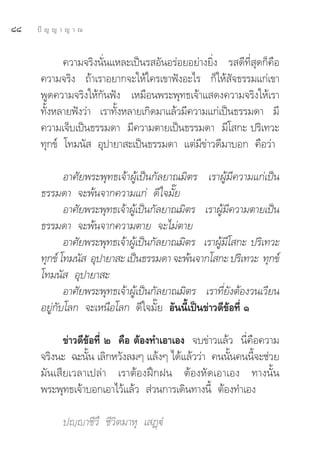 ¯¯   ªí ≠ ≠ “ ≠ “ ≥


            §«“¡®√‘ßπ—Ëπ·À≈–‡ªìπ√ Õ—πÕ√àÕ¬Õ¬à“ß¬‘Ëß √ ¥’∑’Ë ÿ¥°Á§◊Õ
      §«“¡®√‘ß ∂â“‡√“Õ¬“°®–„Àâ„§√‡¢“øíßÕ–‰√ °Á„Àâ —®∏√√¡·°à‡¢“
      æŸ¥§«“¡®√‘ß„Àâ°—πøíß ‡À¡◊Õπæ√–æÿ∑∏‡®â“· ¥ß§«“¡®√‘ß„Àâ‡√“
      ∑—ÈßÀ≈“¬øíß«à“ ‡√“∑—ÈßÀ≈“¬‡°‘¥¡“·≈â«¡’§«“¡·°à‡ªìπ∏√√¡¥“ ¡’
      §«“¡‡®Á∫‡ªìπ∏√√¡¥“ ¡’§«“¡μ“¬‡ªìπ∏√√¡¥“ ¡’‚ °– ª√‘‡∑«–
      ∑ÿ°¢å ‚∑¡π—  Õÿª“¬“ –‡ªìπ∏√√¡¥“ ·μà¡’¢à“«¥’¡“∫Õ° §◊Õ«à“

             Õ“»—¬æ√–æÿ∑∏‡®â“ºŸâ‡ªìπ°—≈¬“≥¡‘μ√ ‡√“ºŸâ¡’§«“¡·°à‡ªìπ
      ∏√√¡¥“ ®–æâπ®“°§«“¡·°à ¥’„®¡—Í¬
             Õ“»—¬æ√–æÿ∑∏‡®â“ºŸâ‡ªìπ°—≈¬“≥¡‘μ√ ‡√“ºŸâ¡’§«“¡μ“¬‡ªìπ
      ∏√√¡¥“ ®–æâπ®“°§«“¡μ“¬ ®–‰¡àμ“¬
             Õ“»—¬æ√–æÿ∑∏‡®â“ºŸâ‡ªìπ°—≈¬“≥¡‘μ√ ‡√“ºŸâ¡’‚ °– ª√‘‡∑«–
      ∑ÿ°¢å ‚∑¡π—  Õÿª“¬“ – ‡ªìπ∏√√¡¥“ ®–æâπ®“°‚ °– ª√‘‡∑«– ∑ÿ°¢å
      ‚∑¡π—  Õÿª“¬“ –
             Õ“»—¬æ√–æÿ∑∏‡®â“ºŸâ‡ªìπ°—≈¬“≥¡‘μ√ ‡√“∑’Ë¬—ßμâÕß«π‡«’¬π
      Õ¬Ÿà°—∫‚≈° ®–‡Àπ◊Õ‚≈° ¥’„®¡—Í¬ Õ—ππ’È‡ªìπ¢à“«¥’¢âÕ∑’Ë Ò

            ¢à“«¥’¢âÕ∑’Ë Ú §◊Õ μâÕß∑”‡Õ“‡Õß ®∫¢à“«·≈â« π’Ë§◊Õ§«“¡
      ®√‘ßπ– ©–π—Èπ ‡≈‘°À«—ß≈¡Ê ·≈âßÊ ‰¥â·≈â««à“ §ππ—Èπ§ππ’È®–™à«¬
      ¡—π‡ ’¬‡«≈“‡ª≈à“ ‡√“μâÕßΩñ°Ωπ μâÕßÀ—¥‡Õ“‡Õß ∑“ßπ—Èπ
      æ√–æÿ∑∏‡®â“∫Õ°‡Õ“‰«â·≈â«  à«π°“√‡¥‘π∑“ßπ’È μâÕß∑”‡Õß

            ªê⁄ê“™’«÷ ™’«‘μ¡“Àÿ ‡ Ø˛üÌ
 