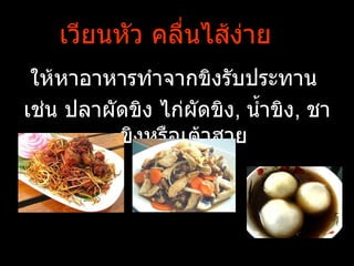 เวียนหัว คลื่นไส้งาย
                      ่
 ให้หาอาหารทำาจากขิงรับประทาน
เช่น ปลาผัดขิง ไก่ผัดขิง, นำำาขิง, ชา
          ขิงหรือเต้าฮวย
 