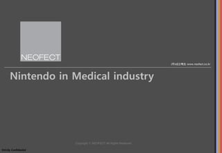 Nintendo in Medical industry




                        Copyright ⓒ NEOFECT All Rights Reserved

Strictly Confidential
 