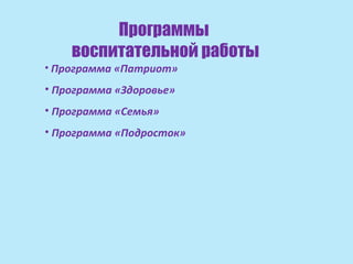 Программы
    воспитательной работы
• Программа «Патриот»

• Программа «Здоровье»
• Программа «Семья»
• Программа «Подросток»
 