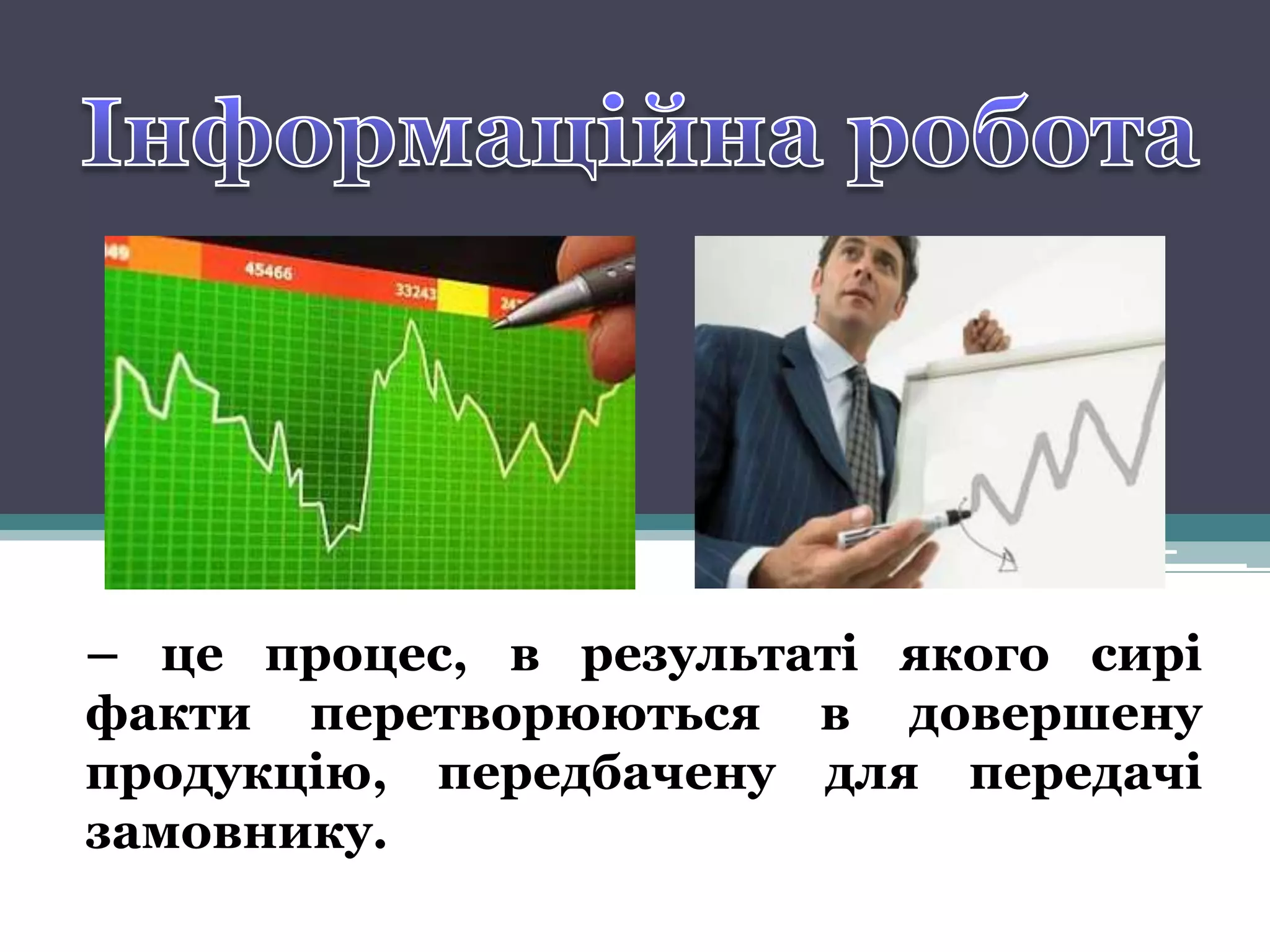 – це процес, в результаті якого сирі
факти перетворюються в довершену
продукцію, передбачену для передачі
замовнику.
 