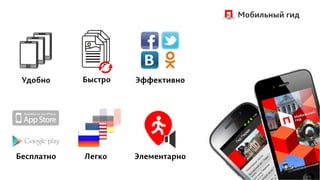 Мобильный гид




 Удобно     Быстро   Эффективно




Бесплатно   Легко    Элементарно
 