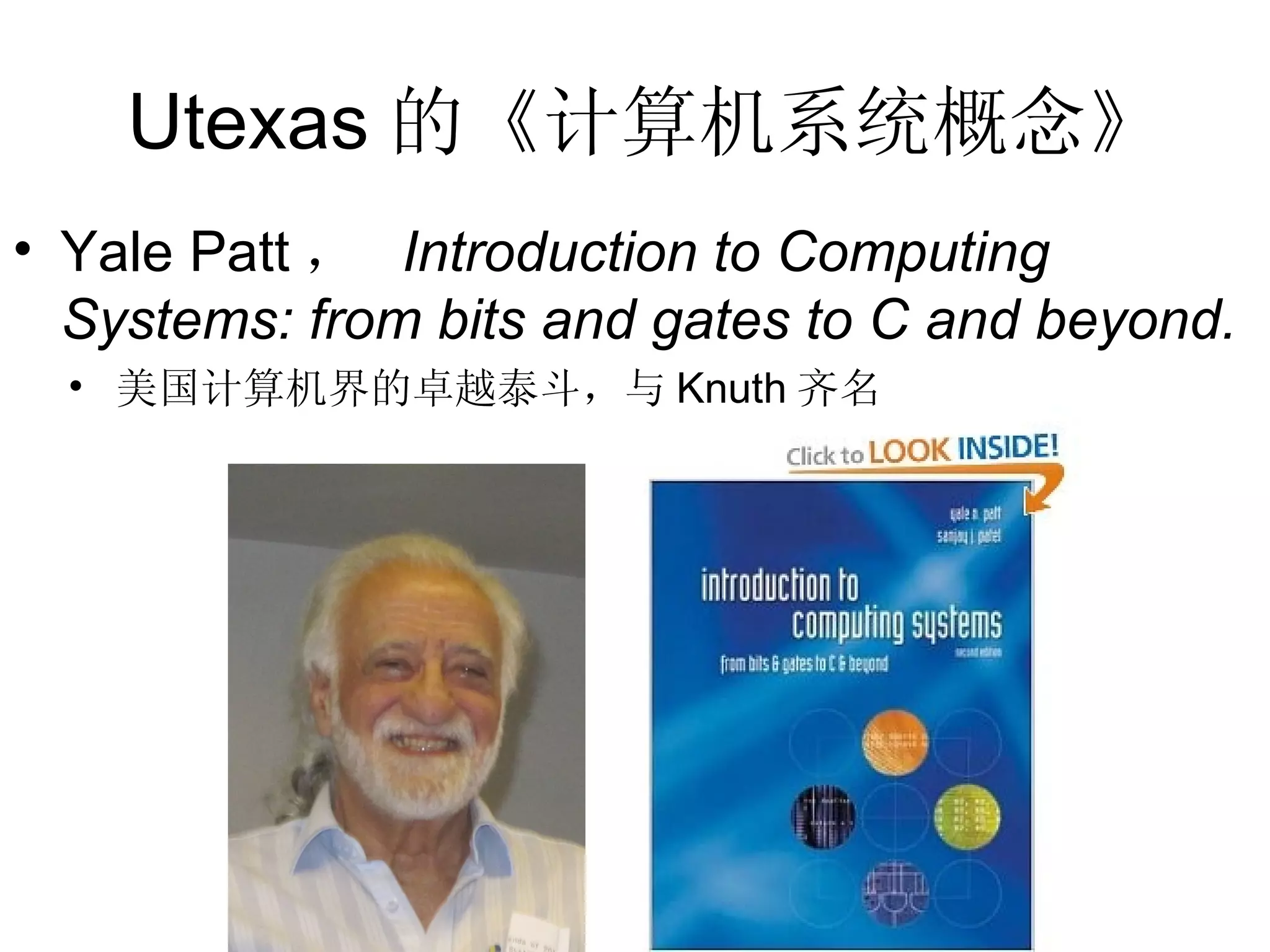 Utexas 的《计算机系统概念》
• Yale Patt ， Introduction to Computing
  Systems: from bits and gates to C and beyond.
  • 美国计算机界的卓越泰斗，与 Knuth 齐名
 