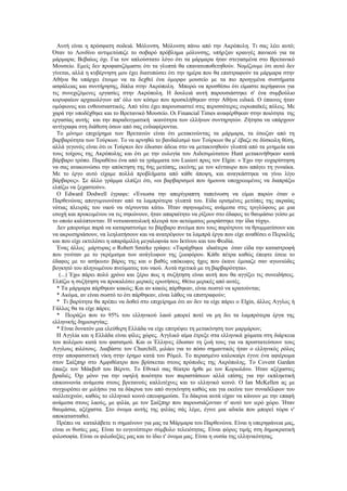 Αυτή είναι η πρόσφατη σοδειά. Μόλυνση. Μόλυνση πάνω από την Ακρόπολη. Τι σας λέει αυτό;
Όταν το Λονδίνο αντιμετώπιζε το σοβαρό πρόβλημα μόλυνσης, υπήρξαν κραυγές πανικού για τα
μάρμαρα; Βεβαίως όχι. Για τον απλούστατο λόγο ότι τα μάρμαρα ήταν στεγασμένα στο Βρετανικό
Μουσείο. Εμείς δεν προφασιζόμαστε ότι τα γλυπτά θα επανατοποθετηθούν. Νομίζουμε ότι αυτό δεν
γίνεται, αλλά η κυβέρνηση μου έχει διατυπώσει ότι την ημέρα που θα επιστραφούν τα μάρμαρα στην
Αθήνα θα υπάρχει έτοιμο να τα δεχθεί ένα όμορφο μουσείο με τα πιο προηγμένα συστήματα
ασφάλειας και συντήρησης, δίπλα στην Ακρόπολη. Μπορώ να προσθέσω ότι είμαστε περήφανοι για
τις συνεχιζόμενες εργασίες στην Ακρόπολη. Η δουλειά αυτή παρουσιάστηκε σ' ένα συμβούλιο
κορυφαίων αρχαιολόγων απ' όλο τον κόσμο που προσκλήθηκαν στην Αθήνα ειδικά. Ο έπαινος ήταν
ομόφωνος και ενθουσιαστικός. Από τότε έχει παρουσιαστεί στις περισσότερες ευρωπαϊκές πόλεις. Με
χαρά την υποδέχθηκε και το Βρετανικό Μουσείο. Οι Financial Times αναφέρθηκαν στην ποιότητα της
εργασίας αυτής και την παραδειγματική ικανότητα των ελλήνων συντηρητών. Ζήτησα να υπάρχουν
αντίγραφα στη διάθεση όσων από σας ενδιαφέρονται.
  Το μόνιμο επιχείρημα των Βρετανών είναι ότι μετακινώντας τα μάρμαρα, τα έσωζαν από τη
βαρβαρότητα των Τούρκων. Το να αρνηθώ το βανδαλισμό των Τούρκων θα μ' έβαζε σε δύσκολη θέση,
αλλά γεγονός είναι ότι οι Τούρκοι δεν έδωσαν άδεια στο να μετακινηθούν γλυπτά από τα μνημεία και
τους τοίχους της Ακρόπολης και ότι με την ευλογία του Αιδεσιμώτατου Hunt μετακινήθηκαν κατά
βάρβαρο τρόπο. Παραθέτω ένα από τα γράμματα του Lusieri προς τον Elgin: « Έχω την ευχαρίστηση
να σας ανακοινώσω την απόκτηση της 6ης μετόπης, εκείνης με τον κένταυρο που απάγει τη γυναίκα.
Με το έργο αυτό είχαμε πολλά προβλήματα από κάθε άποψη, και αναγκάστηκα να γίνω λίγο
βάρβαρος». Σε άλλο γράμμα ελπίζει ότι, «οι βαρβαρισμοί που ήμουνα υποχρεωμένος να διαπράξω
ελπίζω να ξεχαστούν».
  Ο Edward Dodwell έγραψε: «Ένιωσα την απερίγραπτη ταπείνωση να είμαι παρών όταν ο
Παρθενώνας απογυμνωνόταν από τα λαμπρότερα γλυπτά του. Είδα ορισμένες μετόπες της ακραίας
νότιας πλευράς του ναού να σέρνονται κάτω. Ήταν σφηνωμένες ανάμεσα στις τριγλύφους με μια
εσοχή και προκειμένου να τις σηκώνουν, ήταν απαραίτητο να ρίξουν στο έδαφος το θαυμάσιο γείσο με
το οποίο καλύπτονταν. Η νοτιοανατολική πλευρά του αετώματος μοιράστηκε την ίδια τύχη».
  Δεν μπορούμε παρά να καταραστούμε το βάρβαρο πνεύμα που τους παρότρυνε να θρυμματίσουν και
να ακρωτηριάσουν, να λεηλατήσουν και να ανατρέψουν τα λαμπρά έργα που είχε αναθέσει ο Περικλής
και που είχε εκτελέσει η απαράμιλλη μεγαλοφυία του Ικτίνου και του Φειδία.
  Ένας άλλος μάρτυρας ο Robert Smirke γράφει: «Ταράχθηκα ιδιαίτερα όταν είδα την καταστροφή
που γινόταν με το γκρέμισμα των ανάγλυφων της ζωοφόρου. Κάθε πέτρα καθώς έπεφτε έσειε το
έδαφος με το ασήκωτο βάρος της και ο βαθύς υπόκωφος ήχος που έκανε έμοιαζε σαν αγωνιώδες
βογκητό του πληγωμένου πνεύματος του ναού. Αυτά σχετικά με τη βαρβαρότητα».
   (...) Έχω πάρει πολύ χρόνο και ξέρω πως η συζήτηση είναι αυτή που θα αγγίξει τις συνειδήσεις.
Ελπίζω η συζήτηση να προκαλέσει μερικές ερωτήσεις. Θέτω μερικές από αυτές.
  * Τα μάρμαρα πάρθηκαν κακώς; Και αν κακώς πάρθηκαν, είναι σωστό να κρατούνται;
  * Ακόμα, αν είναι σωστό το ότι πάρθηκαν, είναι λάθος να επιστραφούν;
  * Τι βαρύτητα θα πρέπει να δοθεί στο επιχείρημα ότι αν δεν τα είχε πάρει ο Elgin, άλλος Αγγλος ή
Γάλλος θα τα είχε πάρει;
  * Πειράζει που το 95% του ελληνικού λαού μπορεί ποτέ να μη δει τα λαμπρότερα έργα της
ελληνικής δημιουργίας;
  * Είναι δυνατόν μια ελεύθερη Ελλάδα να είχε επιτρέψει τη μετακίνηση των μαρμάρων;
  Η Αγγλία και η Ελλάδα είναι φίλες χώρες. Αγγλικό αίμα έτρεξε στα ελληνικά χώματα στη διάρκεια
του πολέμου κατά του φασισμού. Και οι Έλληνες έδωσαν τη ζωή τους για να προστατεύσουν τους
Αγγλους πιλότους. Διαβάστε τον Churchill, μιλάει για το πόσο σημαντικός ήταν ο ελληνικός ρόλος
στην αποφασιστική νίκη στην έρημο κατά του Ρόμελ. Το περασμένο καλοκαίρι έγινε ένα αφιέρωμα
στον Σαίξπηρ στο Αμφιθέατρο που βρίσκεται στους πρόποδες της Ακρόπολης. Το Covent Garden
έπαιξε τον Μάκβεθ του Βέρντι. Το Εθνικό σας θέατρο ήρθε με τον Κοριολάνο. Ήταν αξέχαστες
βραδιές. Όχι μόνο για την υψηλή ποιότητα των παραστάσεων αλλά επίσης για την εκπληκτική
επικοινωνία ανάμεσα στους βρετανούς καλλιτέχνες και το ελληνικό κοινό. Ο Ian McKellen ας με
συγχωρέσει αν μιλήσω για τα δάκρυα του από συγκίνηση καθώς και για εκείνα των συναδέλφων του
καλλιτεχνών, καθώς το ελληνικό κοινό επευφημούσε. Τα δάκρυα αυτά είχαν να κάνουν με την επαφή
ανάμεσα στους λαούς, με φιλία, με τον Σαίξπηρ που παρουσιάζονταν σ' αυτό τον ιερό χώρο. Ήταν
θαυμάσια, αξέχαστα. Στο όνομα αυτής της φιλίας σάς λέμε, έγινε μια αδικία που μπορεί τώρα ν'
αποκατασταθεί.
  Πρέπει να καταλάβετε τι σημαίνουν για μας τα Μάρμαρα του Παρθενώνα. Είναι η υπερηφάνεια μας,
είναι οι θυσίες μας. Είναι το ευγενέστερο σύμβολο τελειότητας. Είναι φόρος τιμής στη δημοκρατική
φιλοσοφία. Είναι οι φιλοδοξίες μας και το ίδιο τ' όνομα μας. Είναι η ουσία της ελληνικότητας.
 