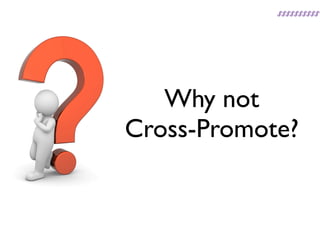 Why not
Cross-Promote?
 
