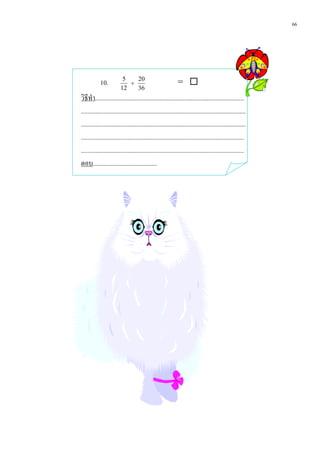 66




            10.          5
                           ÷
                             20
                                                            = 
                        12   36
วิธีทํา.............................................................................................
.......................................................................................................
.......................................................................................................
......................................................................................................
......................................................................................................
ตอบ........................................
 