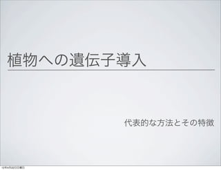植物への遺伝子導入


              代表的な方法とその特徴




12年4月22日日曜日
 