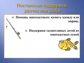    Помощь многодетным: купить одежду или
                                   корову.

            Поддержка талантливых детей из
                         многодетных семей
 