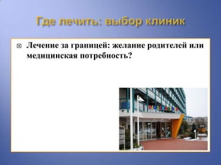    Лечение за границей: желание родителей или
    медицинская потребность?
 