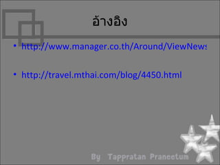 อ้ำงอิง
• http://www.manager.co.th/Around/ViewNews.asp

• http://travel.mthai.com/blog/4450.html
 