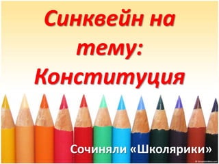 Синквейн на
    тему:
Конституция

  Сочиняли «Школярики»
 