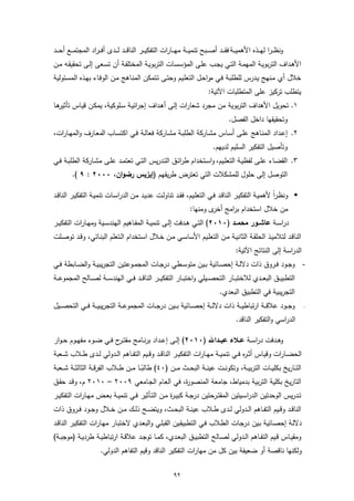 ‫وﻧظـ ـرا ﻟﻬـ ــذﻩ اﻷﻫﻣﯾـ ــﺔ ﻓﻘـ ــد أﺻـ ــﺑﺢ ﺗﻧﻣﯾـ ــﺔ ﻣﻬـ ــﺎرات اﻟﺗﻔﻛﯾـ ــر اﻟﻧﺎﻗـ ــد ﻟـ ــدى أﻓـ ـراد اﻟﻣﺟﺗﻣـ ــﻊ أﺣـ ــد‬
‫اﻷﻫـداف اﻟﺗرﺑوﯾـﺔ اﻟﻣﻬﻣـﺔ اﻟﺗـﻲ ﯾﺟـب ﻋﻠـﻰ اﻟﻣؤﺳﺳـﺎت اﻟﺗرﺑوﯾـﺔ اﻟﻣﺧﺗﻠﻔـﺔ أن ﺗﺳـﻌﻰ إﻟـﻰ ﺗﺣﻘﯾﻘـﻪ ﻣــن‬
‫ﺧﻼل أي ﻣـﻧﻬﺞ ﯾـدرس ﻟﻠطﻠﺑـﺔ ﻓـﻲ ﻣراﺣـل اﻟﺗﻌﻠـﯾم وﺣﺗـﻰ ﺗـﺗﻣﻛن اﻟﻣﻧـﺎﻫﺞ ﻣـن اﻟوﻓـﺎء ﺑﻬـذﻩ اﻟﻣﺳـﺋوﻟﯾﺔ‬
                                                                                     ‫ﯾﺗطﻠب ﺗرﻛﯾز ﻋﻠﻰ اﻟﻣﺗطﻠﺑﺎت اﻵﺗﯾﺔ:‬
‫ﻫـﺎ‬
  ‫١. ﺗﺣوﯾل اﻷﻫداف اﻟﺗرﺑوﯾﺔ ﻣن ﻣﺟرد ﺷﻌﺎرات إﻟـﻰ أﻫـداف إﺟراﺋﯾـﺔ ﺳـﻠوﻛﯾﺔ، ﯾﻣﻛـن ﻗﯾـﺎس ﺗﺄﺛﯾر‬
                                                                                                ‫وﺗﺣﻘﯾﻘﻬﺎ داﺧل اﻟﻔﺻل.‬
‫٢. إﻋــداد اﻟﻣﻧــﺎﻫﺞ ﻋﻠــﻰ أﺳــﺎس ﻣﺷــﺎرﻛﺔ اﻟطﻠﺑــﺔ ﻣﺷــﺎرﻛﺔ ﻓﻌﺎﻟــﺔ ﻓــﻲ اﻛﺗﺳــﺎب اﻟﻣﻌــﺎرف واﻟﻣﻬــﺎرات،‬
                                                                                       ‫وﺗﺄﺻﯾل اﻟﺗﻔﻛﯾر اﻟﺳﻠﯾم ﻟدﯾﻬم.‬
‫٣. اﻟﻘﺿـﺎء ﻋﻠــﻰ ﻟﻔظﯾــﺔ اﻟﺗﻌﻠــﯾم، واﺳــﺗﺧدام طراﺋــق اﻟﺗــدرﯾس اﻟﺗــﻲ ﺗﻌﺗﻣــد ﻋﻠــﻰ ﻣﺷــﺎرﻛﺔ اﻟطﻠﺑــﺔ ﻓــﻲ‬
          ‫اﻟﺗوﺻل إﻟﻰ ﺣﻠول ﻟﻠﻣﺷﻛﻼت اﻟﺗﻲ ﺗﻌﺗرض طرﯾﻘﻬم )إﯾزﯾس رﺿوان، ٠٠٠٢ : ٩ (.‬

‫‪ ‬وﻧظـراً ﻷﻫﻣﯾـﺔ اﻟﺗﻔﻛﯾـر اﻟﻧﺎﻗـد ﻓـﻲ اﻟﺗﻌﻠـﯾم، ﻓﻘــد ﺗﻧﺎوﻟـت ﻋدﯾـد ﻣـن اﻟدراﺳـﺎت ﺗﻧﻣﯾـﺔ اﻟﺗﻔﻛﯾـر اﻟﻧﺎﻗــد‬
                                                                           ‫ﻣن ﺧﻼل اﺳﺗﺧدام ﺑراﻣﺞ ى وﻣﻧﻬﺎ:‬
                                                                                   ‫أﺧر‬
‫دراﺳــﺔ ﻋﺎﺷــور ﻣﺣﻣــد )٠١٠٢( اﻟﺗــﻲ ﻫــدﻓت إﻟــﻰ ﺗﻧﻣﯾــﺔ اﻟﻣﻔــﺎﻫﯾم اﻟﻬﻧدﺳــﯾﺔ وﻣﻬــﺎرات اﻟﺗﻔﻛﯾــر‬
‫اﻟﻧﺎﻗـد ﻟﺗﻼﻣﯾــذ اﻟﺣﻠﻘــﺔ اﻟﺛﺎﻧﯾــﺔ ﻣـن اﻟﺗﻌﻠــﯾم اﻷﺳﺎﺳــﻲ ﻣــن ﺧــﻼل اﺳـﺗﺧدام اﻟــﺗﻌﻠم اﻟﺑﻧــﺎﺋﻲ، وﻗــد ﺗوﺻــﻠت‬
                                                                                                    ‫اﻟدراﺳﺔ إﻟﻰ اﻟﻧﺗﺎﺋﺞ اﻵﺗﯾﺔ:‬
‫- وﺟــود ﻓــروق ذات دﻻﻟــﺔ إﺣﺻــﺎﺋﯾﺔ ﺑــﯾن ﻣﺗوﺳــطﻲ درﺟــﺎت اﻟﻣﺟﻣــوﻋﺗﯾن اﻟﺗﺟرﯾﺑﯾــﺔ واﻟﺿــﺎﺑطﺔ ﻓــﻲ‬
‫اﻟﺗطﺑﯾ ــق اﻟﺑﻌ ــدي ﻟﻼﺧﺗﺑ ــﺎر اﻟﺗﺣﺻ ــﯾﻠﻲ واﺧﺗﺑ ــﺎر اﻟﺗﻔﻛﯾ ــر اﻟﻧﺎﻗ ــد ﻓ ــﻲ اﻟﻬﻧدﺳ ــﺔ ﻟﺻ ــﺎﻟﺢ اﻟﻣﺟﻣوﻋ ــﺔ‬
                                                                                           ‫اﻟﺗﺟرﯾﺑﯾﺔ ﻓﻲ اﻟﺗطﺑﯾق اﻟﺑﻌدي.‬
‫وﺟ ــود ﻋﻼﻗ ــﺔ ارﺗﺑﺎطﯾ ــﺔ ذات دﻻﻟ ــﺔ إﺣﺻ ــﺎﺋﯾﺔ ﺑ ــﯾن درﺟ ــﺎت اﻟﻣﺟﻣوﻋ ــﺔ اﻟﺗﺟرﯾﺑﯾ ــﺔ ﻓ ــﻲ اﻟﺗﺣﺻ ــﯾل‬                     ‫-‬


                                                                                                    ‫اﻟدراﺳﻲ واﻟﺗﻔﻛﯾر اﻟﻧﺎﻗد.‬

‫ﻫــدﻓت دراﺳــﺔ ﻋــﻼء ﻋﺑــداﷲ )٠١٠٢( إﻟــﻰ إﻋــداد ﺑرﻧــﺎﻣﺞ ﻣﻘﺗـ ح ﻓــﻲ ﺿــوء ﻣﻔﻬــوم ﺣ ـوار‬
                           ‫ـر‬                                                              ‫و‬
‫اﻟﺣﺿــﺎرات وﻗﯾــﺎس أﺛ ـ ﻩ ﻓــﻲ ﺗﻧﻣﯾــﺔ ﻣﻬــﺎرات اﻟﺗﻔﻛﯾــر اﻟﻧﺎﻗــد وﻗــﯾم اﻟﺗﻔــﺎﻫم اﻟــدوﻟﻲ ﻟــدى طــﻼب ﺷــﻌﺑﺔ‬
                                                                                      ‫ر‬
‫اﻟﺗ ــﺎرﯾﺦ ﺑﻛﻠﯾ ــﺎت اﻟﺗرﺑﯾ ــﺔ، وﺗﻛوﻧ ــت ﻋﯾﻧ ــﺔ اﻟﺑﺣ ــث ﻣـ ـن )٠٤( طﺎﻟﺑ ــﺎ ﻣ ــن ط ــﻼب اﻟﻔرﻗ ــﺔ اﻟﺛﺎﻟﺛ ــﺔ ﺷ ــﻌﺑﺔ‬
                                              ‫ً‬
‫اﻟﺗﺎرﯾﺦ ﺑﻛﻠﯾﺔ اﻟﺗرﺑﯾﺔ ﺑدﻣﯾﺎط، ﺟﺎﻣﻌﺔ اﻟﻣﻧﺻو ة، ﻓﻲ اﻟﻌـﺎم اﻟﺟـﺎﻣﻌﻲ ٩٠٠٢ – ٠١٠٢ م، وﻗـد ﺣﻘـق‬
                                                               ‫ر‬
‫ﺗــدرﯾس اﻟوﺣــدﺗﯾن اﻟدراﺳــﯾﺗﯾن اﻟﻣﻘﺗــرﺣﺗﯾن درﺟــﺔ ﻛﺑﯾ ـ ة ﻣــن اﻟﺗــﺄﺛﯾر ﻓــﻲ ﺗﻧﻣﯾــﺔ ﺑﻌــض ﻣﻬــﺎرات اﻟﺗﻔﻛﯾــر‬
                                                     ‫ر‬
‫اﻟﻧﺎﻗــد وﻗــﯾم اﻟﺗﻔــﺎﻫم اﻟــدوﻟﻲ ﻟــدى طــﻼب ﻋﯾﻧــﺔ اﻟﺑﺣــث، وﯾﺗﺿــﺢ ذﻟــك ﻣــن ﺧــﻼل وﺟــود ﻓــروق ذات‬
‫دﻻﻟـﺔ إﺣﺻـﺎﺋﯾﺔ ﺑـﯾن درﺟـﺎت اﻟطـﻼب ﻓـﻲ اﻟﺗطﺑﯾﻘـﯾن اﻟﻘﺑﻠـﻲ واﻟﺑﻌـدي ﻻﺧﺗﺑـﺎر ﻣﻬـﺎرات اﻟﺗﻔﻛﯾـر اﻟﻧﺎﻗــد‬
‫وﻣﻘﯾــﺎس ﻗــﯾم اﻟﺗﻔــﺎﻫم اﻟــدوﻟﻲ ﻟﺻــﺎﻟﺢ اﻟﺗطﺑﯾــق اﻟﺑﻌــدي، ﻛﻣــﺎ ﺗوﺟــد ﻋﻼﻗــﺔ ارﺗﺑﺎطﯾــﺔ طردﯾــﺔ )ﻣوﺟﺑــﺔ(‬
                         ‫وﻟﻛﻧﻬﺎ ﻧﺎﻗﺻﺔ أو ﺿﻌﯾﻔﺔ ﺑﯾن ﻛل ﻣن ﻣﻬﺎرات اﻟﺗﻔﻛﯾر اﻟﻧﺎﻗد وﻗﯾم اﻟﺗﻔﺎﻫم اﻟدوﻟﻲ.‬


                                                                 ‫٢٩‬
 