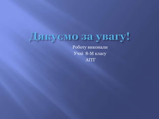 Роботу виконали
 Учні 8-М класу
      АІТГ
 