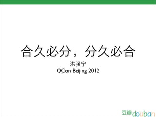 合久必分，分久必合
      洪强宁
  QCon Beijing 2012
 