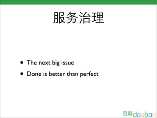 服务治理


• The next big issue
• Done is better than perfect
 