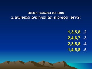 ‫סמנו את התשובה הנכונה‬
‫:צירופי הסמיכות הם הצירופים המופיעים ב‬


                                ‫8,5,3,1‬   ‫2.‬
                                ‫7,6,4,2‬   ‫3.‬
                                ‫8,5,3,2‬   ‫4.‬
                                ‫8,5,4,1‬   ‫5.‬
 