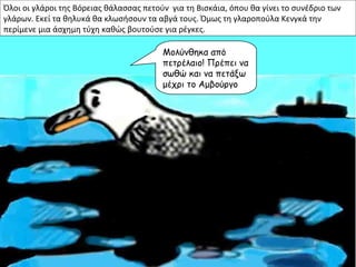 Όλοι οι γλάροι της Βόρειας θάλασσας πετούν για τη Βισκάια, όπου θα γίνει το συνέδριο των
γλάρων. Εκεί τα θηλυκά θα κλωσήσο...