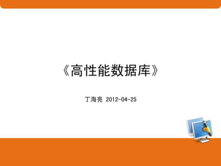 《高性能数据库》
  丁海亮 2012-04-25
 