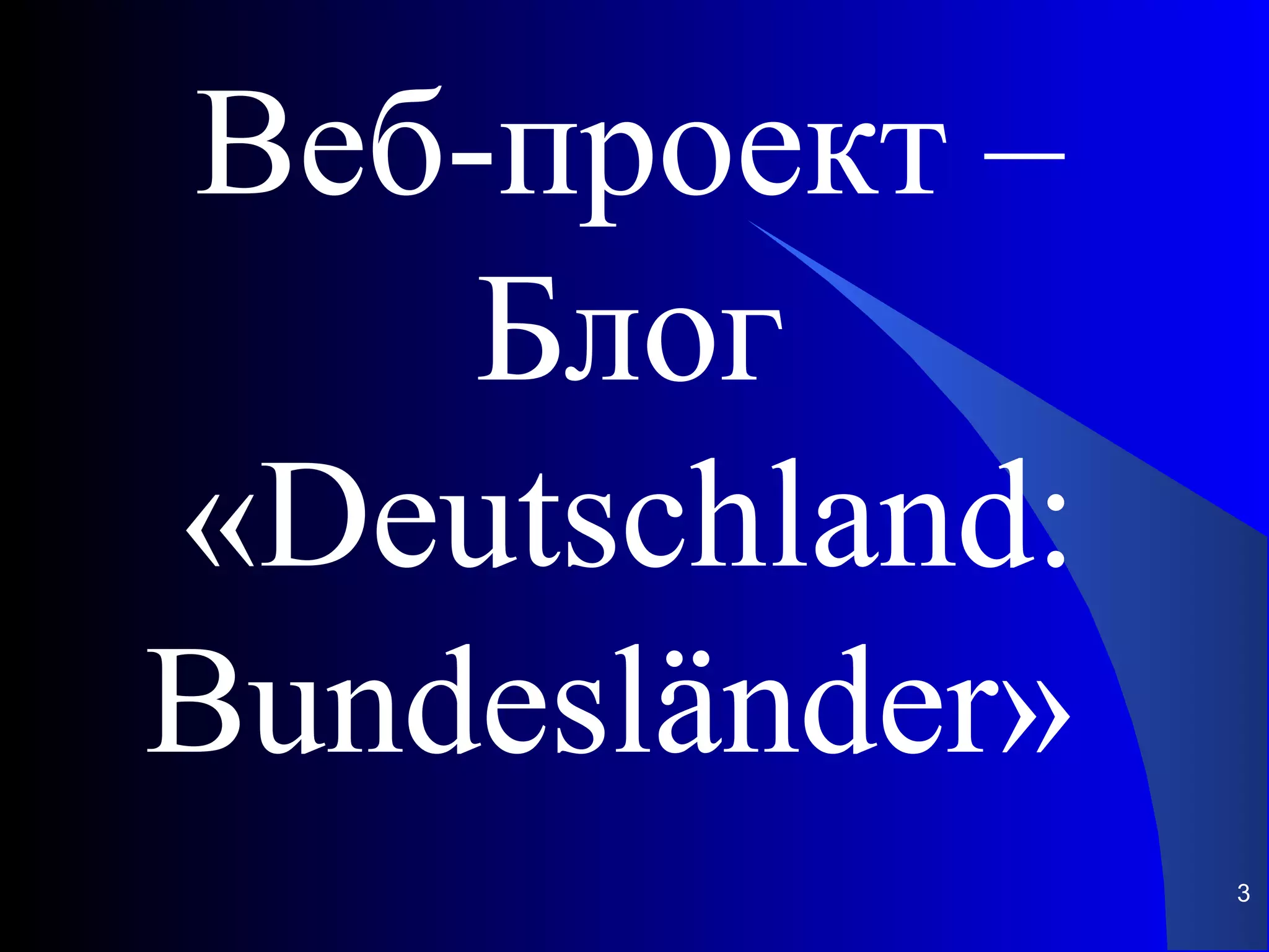 Веб-проект –
    Блог
«Deutschland:
Bundesländer»
                3
 