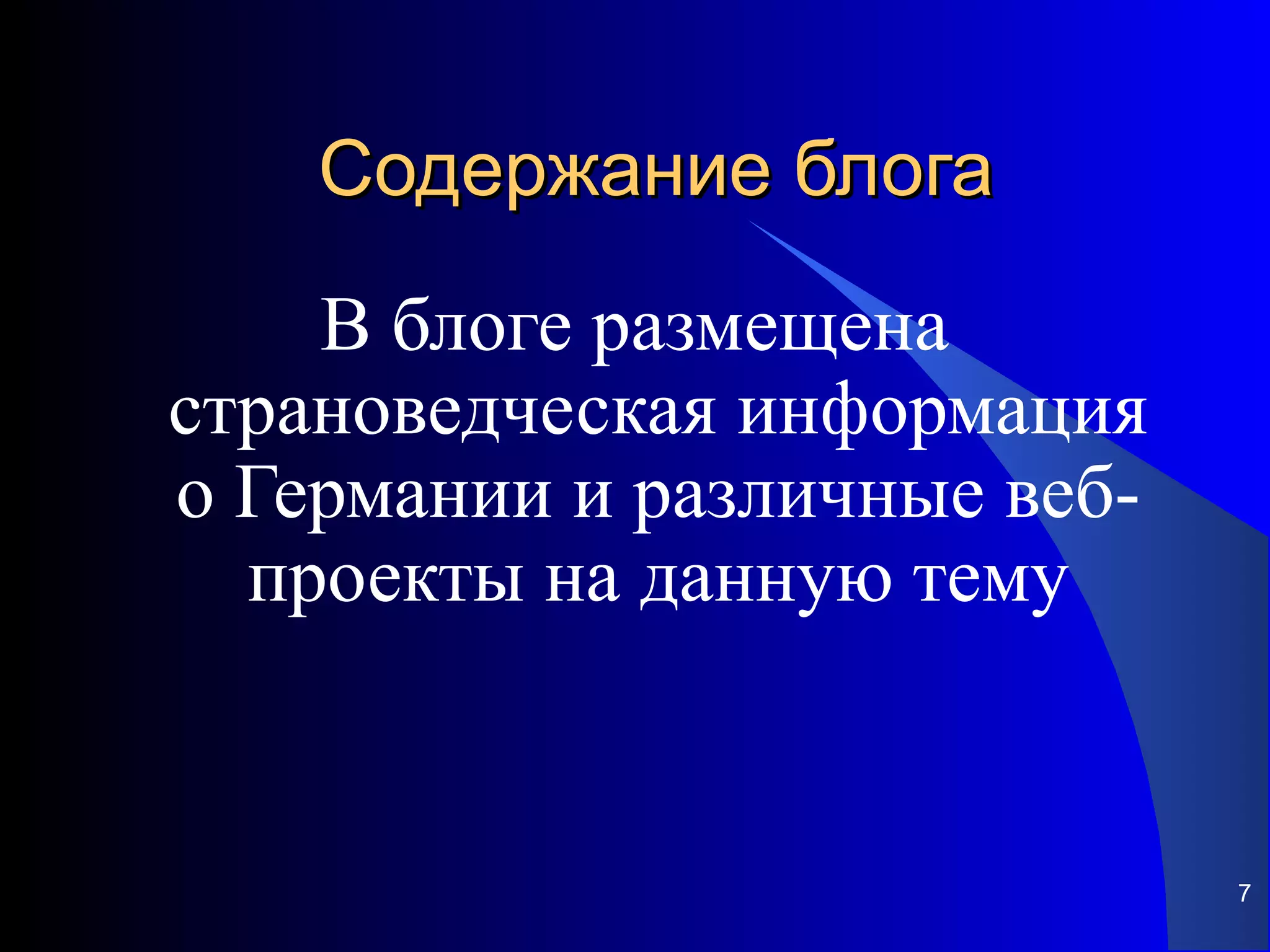 Содержание блога
    В блоге размещена
страноведческая информация
о Германии и различные веб-
  проекты на данную тему


                              7
 