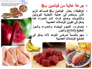 ‫• جرعة عالٌة من فٌتامٌن ب6‬
‫• الوظٌفة:- ٌعمل فٌتامٌن ب6 كمساعد انزٌم‬
‫الذي ٌستخدم فً عملٌة األٌضٌة للبروتٌن‬
‫والنشوٌات وصنع كرات الدم الحمراء كما‬
           ‫ٌدخل فً تكوٌن الوصالت العصبٌة‬
‫• مصادره:- اللحوم البٌضاء والحمراء والموز‬
                     ‫البطٌخ (الدالع) والجزر‬
‫• مهم بالنسبة لمرضى التوحد آلنه ٌدخل فً‬
                   ‫تصنٌع الوصالت العصبٌة‬
 