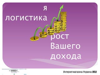 Правильна
        я
логистика

            рост
            Вашего
            дохода
              Интернет-магазины Украины 2012
              Интернет-магазины Украины 2012
 