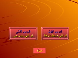 ‫الدرس الثانى‬                ‫الدرس الول‬
‫لو اننى رئيس حى‬           ‫لو اننى ضابط شرطة‬



                  ‫إنهاءĬ
 