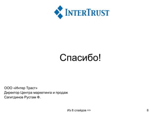 Спасибо!

ООО «Интер Траст»
Директор Центра маркетинга и продаж
Сагитдинов Рустам Ф.


                                  Из 8 слайдов =>   8
 