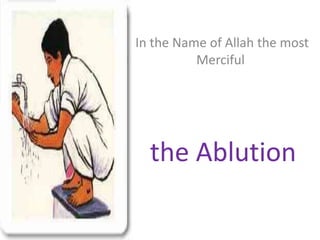 In the Name of Allah the most
          Merciful




  the Ablution
 