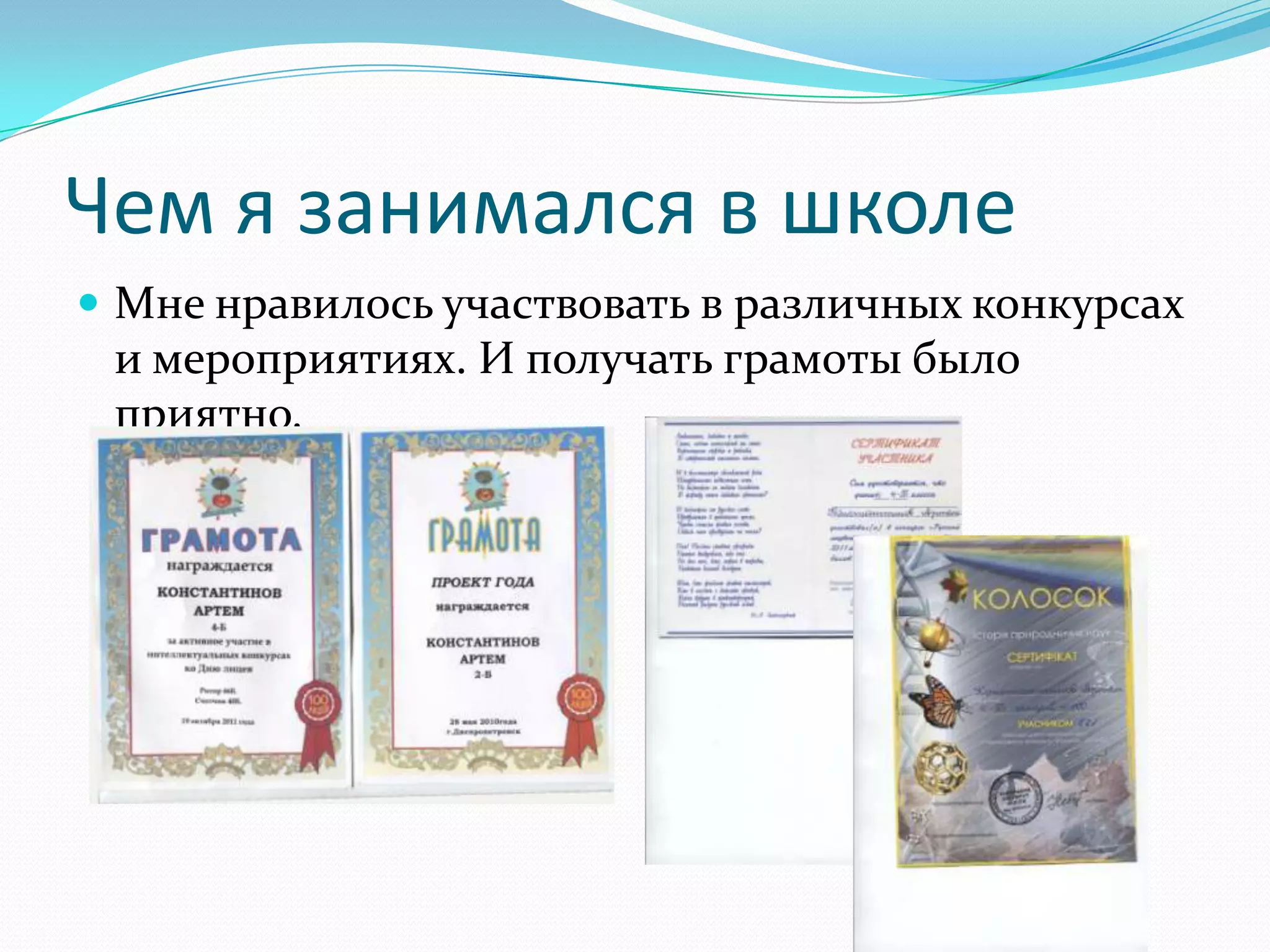 Чем я занимался в школе
 Мне нравилось участвовать в различных конкурсах
 и мероприятиях. И получать грамоты было
 приятно.
 