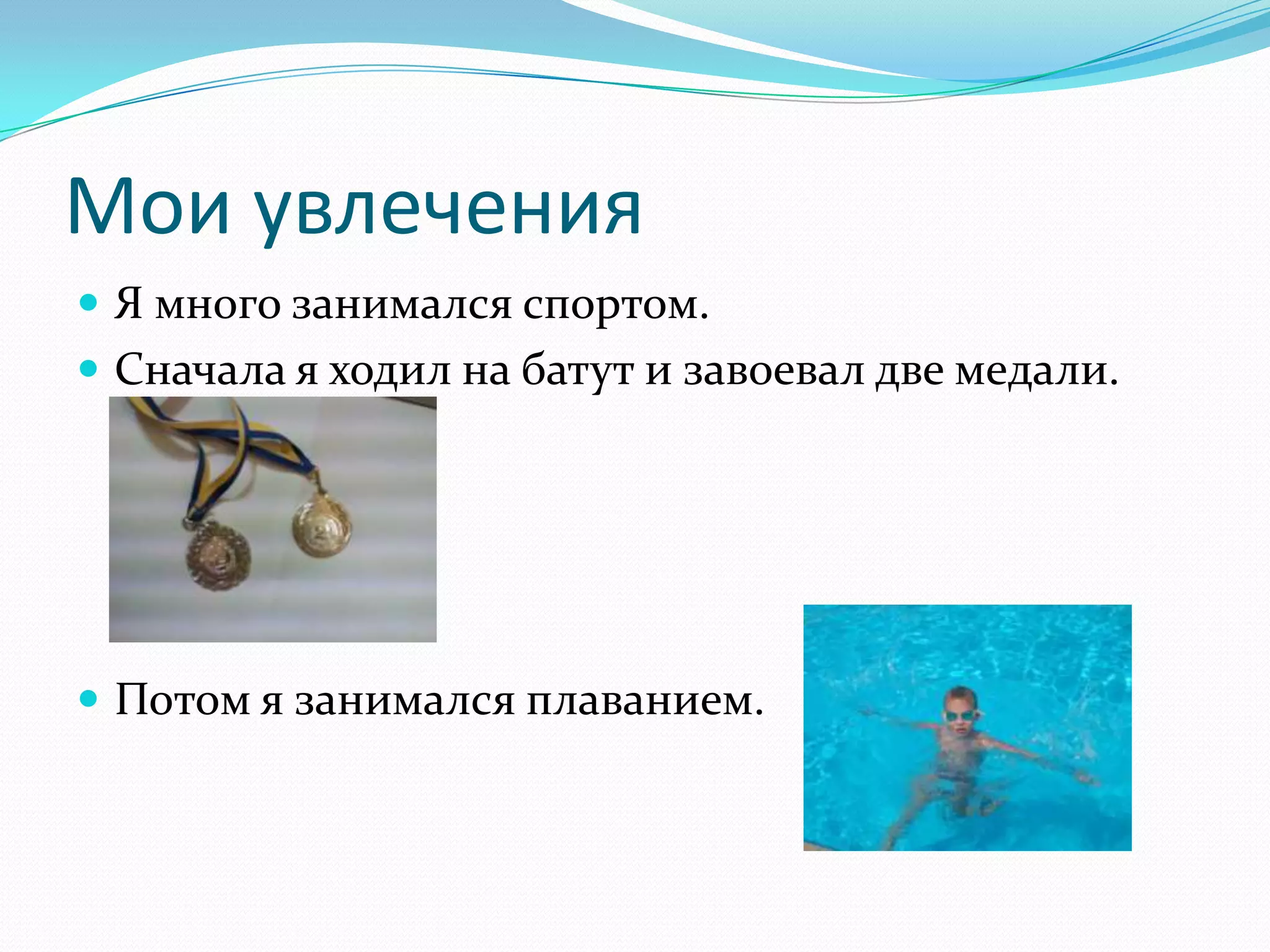 Мои увлечения
 Я много занимался спортом.
 Сначала я ходил на батут и завоевал две медали.




 Потом я занимался плаванием.
 