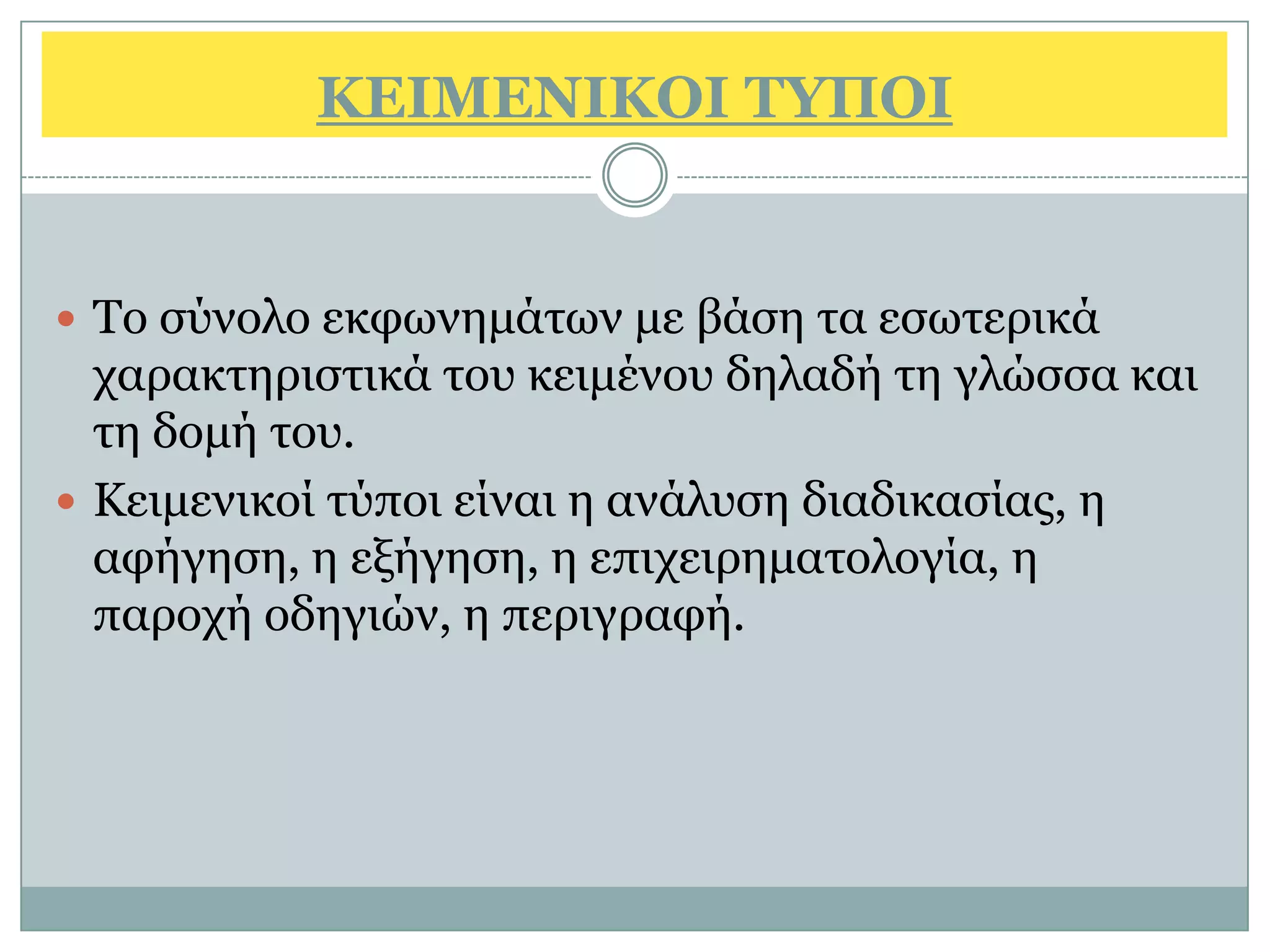 ΚΔΙΜΔΝΙΚΟΙ ΣΤΠΟΙ


 Τν ζχλνιν εθθσλεκάησλ κε βάζε ηα εζσηεξηθά
  ραξαθηεξηζηηθά ηνπ θεηκέλνπ δειαδή ηε γιψζζα θαη
  ηε δνκή ηνπ.
 Κεηκεληθνί ηχπνη είλαη ε αλάιπζε δηαδηθαζίαο, ε
  αθήγεζε, ε εμήγεζε, ε επηρεηξεκαηνινγία, ε
  παξνρή νδεγηψλ, ε πεξηγξαθή.
 