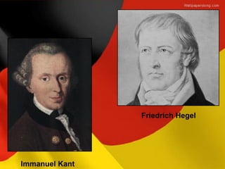 Friedrich Hegel
Immanuel Kant