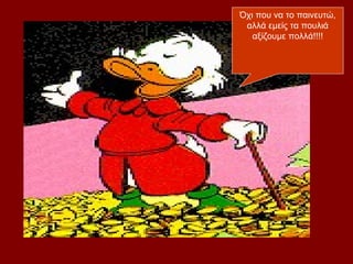 Όχι που να το παινευτώ,
 αλλά εμείς τα πουλιά
   αξίζουμε πολλά!!!!
 