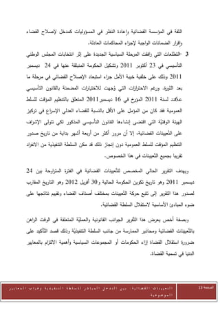 ‫الثقة في المؤسسة القضائية واعادة النظر في المسؤوليات كمدخل إلصالح القضاء‬
                                                          ‫واق ار الضمانات الواجبة إلج اء المحاكمات العادلة.‬
                                                                              ‫ر‬                       ‫ر‬
            ‫3 التطلعات التي افقت المرحلة السياسية الجديدة على إثر انتخابات المجلس الوطني‬
                                                                       ‫ر‬             ‫-‬
            ‫التأسيسي في 02 أكتوبر 0072 وتشكيل الحكومة المنبثقة عنها في 22 ديسمبر‬
            ‫0072 وذلك على خلفية خيبة األمل ج اء استبعاد اإلصالح القضائي في مرحلة ما‬
                                                 ‫ر‬
            ‫بعد الثو ة. غم االحتر ات التي وجهت لالختيا ات المضمنة بالقانون التأسيسي‬
                                          ‫ر‬          ‫ُ‬      ‫از‬         ‫ر ور‬
            ‫خ في 60 ديسمبر0072 المتعلق بالتنظيم المؤقت للسلط‬‫ع ـ6ـدد لسنة 0072 المؤر‬
            ‫العمومية فقد كان من المؤمل على األقل بالنسبة للقضاء العدلي اإلس اع في تركيز‬
                      ‫ر‬
            ‫الهيئة الوقتية التي اقتضى إنشاءها القانون التأسيسي المذكور لكي تتولى اإلش اف‬
             ‫ر‬                                                             ‫ّ‬
            ‫على التّعيينات القضائية، إال أن مرور أكثر من أربعة أشهر بداية من تاريخ صدور‬
            ‫التنظيم المؤقت للسلط العمومية دون إنجاز ذلك قد مكن السلطة التنفيذية من االنف اد‬
             ‫ر‬
                                                                       ‫تقريبا بجميع التّعيينات في هذا الخصوص.‬

            ‫ويهدف التقرير الحالي المخصص للتّعيينات القضائية في الفت ة المت اوحة بين 22‬
                      ‫ر‬      ‫ر‬
            ‫ديسمبر 0072 وهو تاريخ تكوين الحكومة الحالية و70 أفريل 2072 وهو التاريخ المقارب‬
            ‫لصدور هذا التقرير إلى تتبع حركة التّعيينات بمختلف أصناف القضاء وتقييم نتائجها على‬
                                                                    ‫ضوء المبادئ األساسية الستقالل السلطة القضائية.‬

            ‫وبصفة أخص يعرض هذا التّقرير الجوانب القانونية والعملية المتعلقة في الوقت ال اهن‬
              ‫ر‬                       ‫ّ‬
            ‫بالتّعيينات القضائية ومحاذير الممارسة من جانب السلطة التنفيذية وذلك قصد التّأكيد على‬
                                   ‫ّ‬
            ‫ضرو ة استقالل القضاة إ اء الحكومات أو المجموعات السياسية وأهمية االلت ام بالمعايير‬
                       ‫ز‬                                              ‫ز‬                  ‫ر‬
                                                                                                         ‫الدنيا في تسمية القضاة.‬




‫ا ل ت ع ي ي ن ا ت ا ل ق ض ا ئ ي ة : ب ي ن ا ل ت د خ ل ا ل م ب ا ش ر ل ل س ل ط ة ا ل ت ن ف ي ذ ي ة وغ ي ا ب ا ل م ع ا ي ي ر‬         ‫الصفحة 32‬
                                                                                                         ‫ا ل م وض وع ي ة‬
 