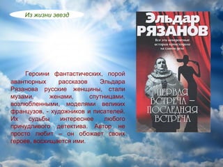 Из жизни звезд




     Героини фантастических, порой
авантюрных     рассказов    Эльдара
Рязанова русские женщины, стали
музами,      женами,     спутницами,
возлюбленными, моделями великих
французов, - художников и писателей.
Их    судьбы    интереснее    любого
причудливого детектива. Автор не
просто любит – он обожает своих
героев, восхищается ими.
 