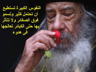 ‫النفوس الكبيرة تستطيع‬
 ‫أن تحتمل كثير وتسمو‬
 ‫فوق الصغائر ول تتأثر‬
‫بها حتى الكبائر تعالجها‬
        ‫فى هدوء‬
 