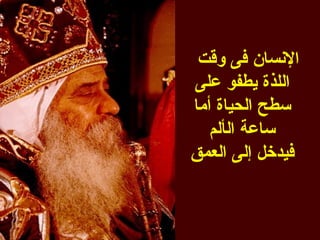 ‫النسان فى وقت‬
‫اللذة يطفو على‬
‫سطح الحياة أما‬
   ‫ساعة الألم‬
‫فيدخل إلى العمق‬
 