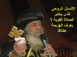 ‫النسان الروحى‬
  ‫الذى يختبر‬
‫الصلة القوية ل‬
 ‫يعرف الهزيمة‬
     ‫ا‬
     ‫إطلق ً‬
 