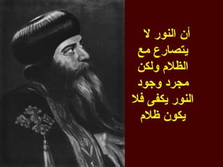 ‫أن النور ل‬
 ‫يتصارع مع‬
 ‫الظلم ولكن‬
 ‫مجرد وجود‬
‫النور يكفى فل‬
  ‫يكون ظلم‬
 